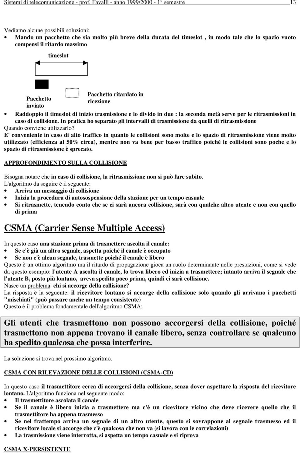 massimo timeslot Pacchetto ritardato in Pacchetto ricezione inviato Raddoppio il timeslot di inizio trasmissione e lo divido in due : la onda metà serve per le ritrasmissioni in caso di collisione.