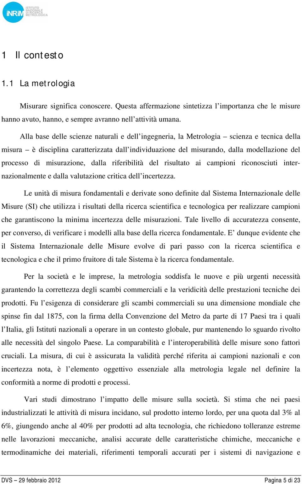 misurazione, dalla riferibilità del risultato ai campioni riconosciuti internazionalmente e dalla valutazione critica dell incertezza.