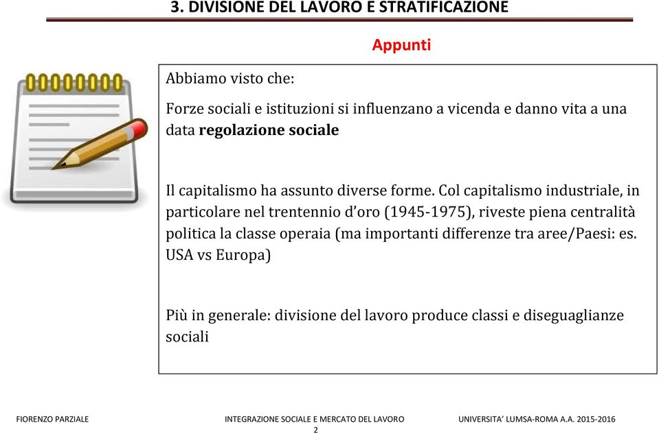 Col capitalismo industriale, in particolare nel trentennio d oro (1945-1975), riveste piena centralità