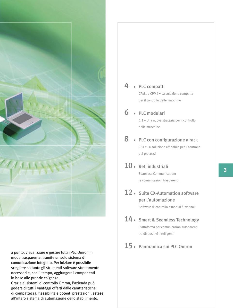 moduli funzionali 14 Smart & Seamless Technology Piattaforma per comunicazioni trasparenti tra dispositivi intelligenti a punto, visualizzare e gestire tutti i PLC Omron in modo trasparente, tramite