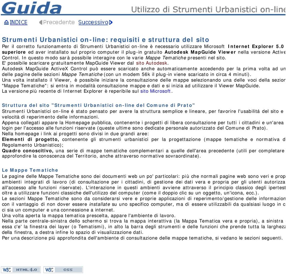 In questo modo sarà possibile interagire con le varie Mappe Tematiche presenti nel sito. E' possibile scaricare gratuitamente MapGuide Viewer dal sito Autodesk.