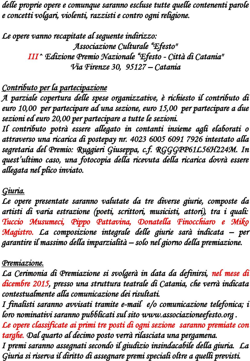 partecipazione A parziale copertura delle spese organizzative, è richiesto il contributo di euro 10,00 per partecipare ad una sezione, euro 15,00 per partecipare a due sezioni ed euro 20,00 per