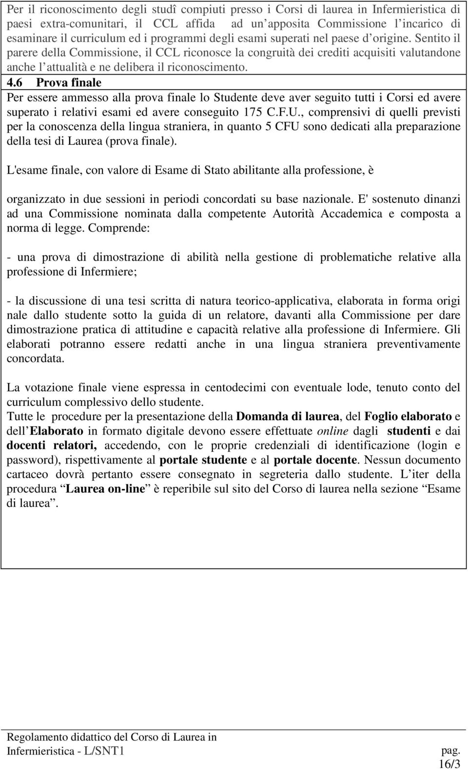 Sentito il parere della Commissione, il CCL riconosce la congruità dei crediti acquisiti valutandone anche l attualità e ne delibera il riconoscimento. 4.