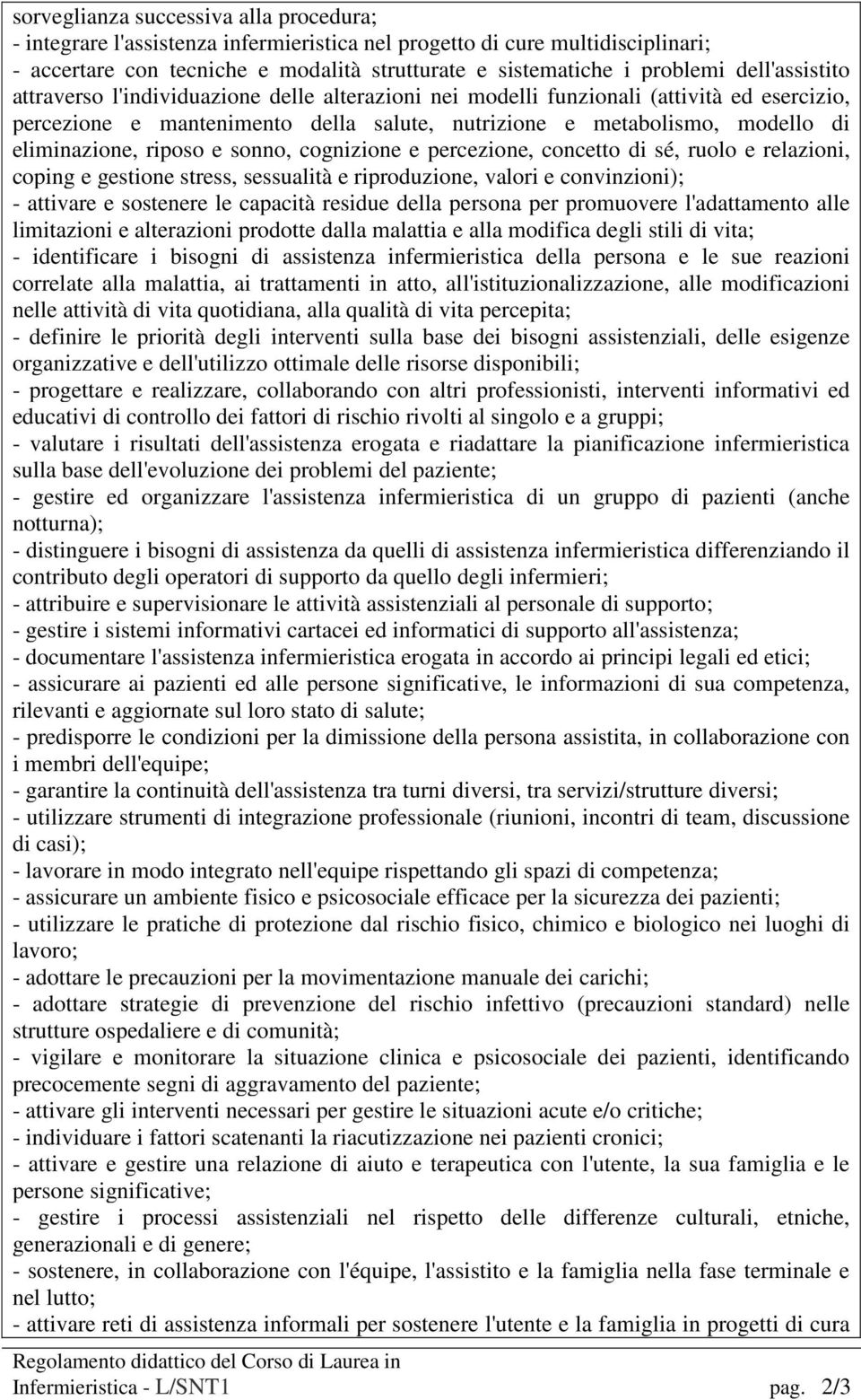 riposo e sonno, cognizione e percezione, concetto di sé, ruolo e relazioni, coping e gestione stress, sessualità e riproduzione, valori e convinzioni); - attivare e sostenere le capacità residue