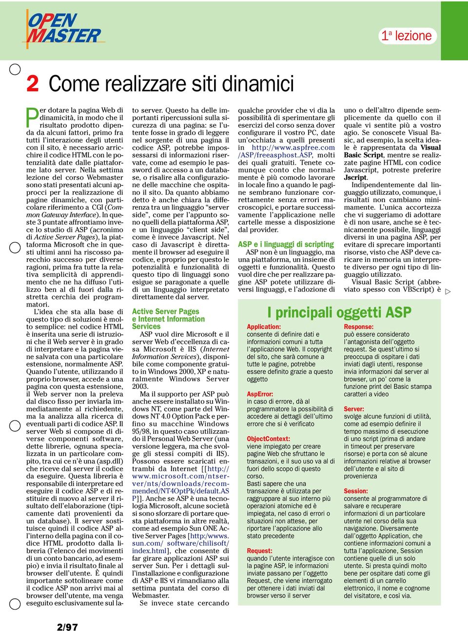 Nella settima lezione del corso Webmaster sono stati presentati alcuni approcci per la realizzazione di pagine dinamiche, con particolare riferimento a CGI (Common Gateway Interface).