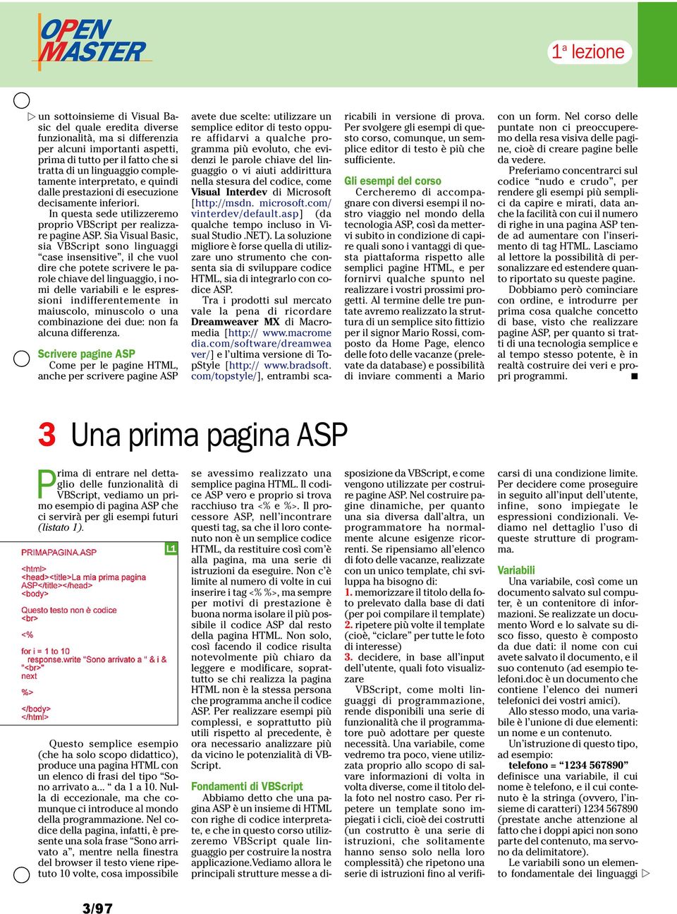 Sia Visual Basic, sia VBScript sono linguaggi case insensitive, il che vuol dire che potete scrivere le parole chiave del linguaggio, i nomi delle variabili e le espressioni indifferentemente in