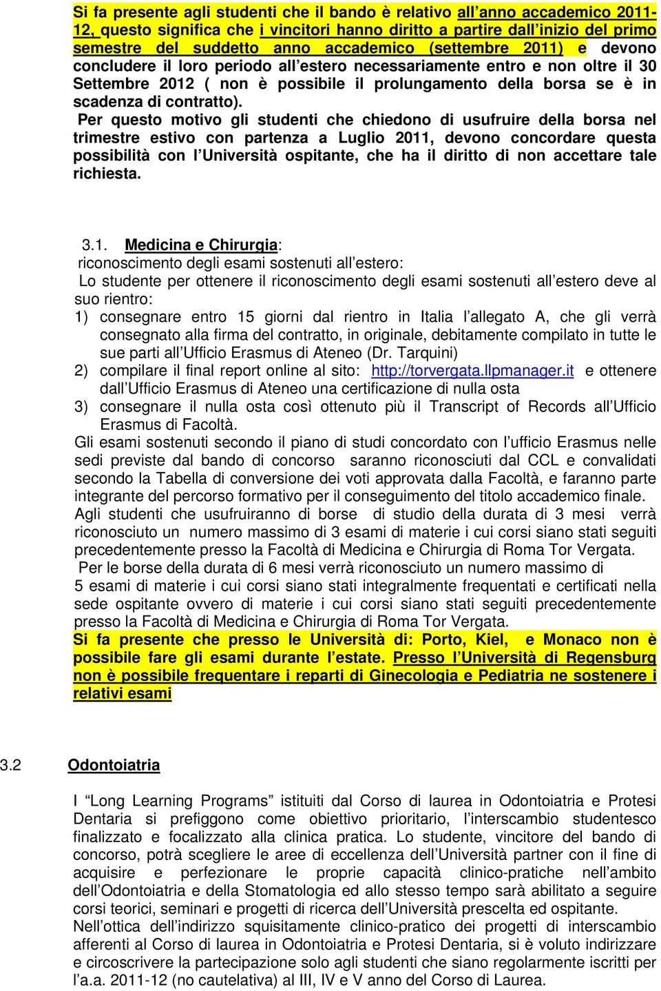 Per questo motivo gli studenti che chiedono di usufruire della borsa nel trimestre estivo con partenza a Luglio 2011, devono concordare questa possibilità con l Università ospitante, che ha il