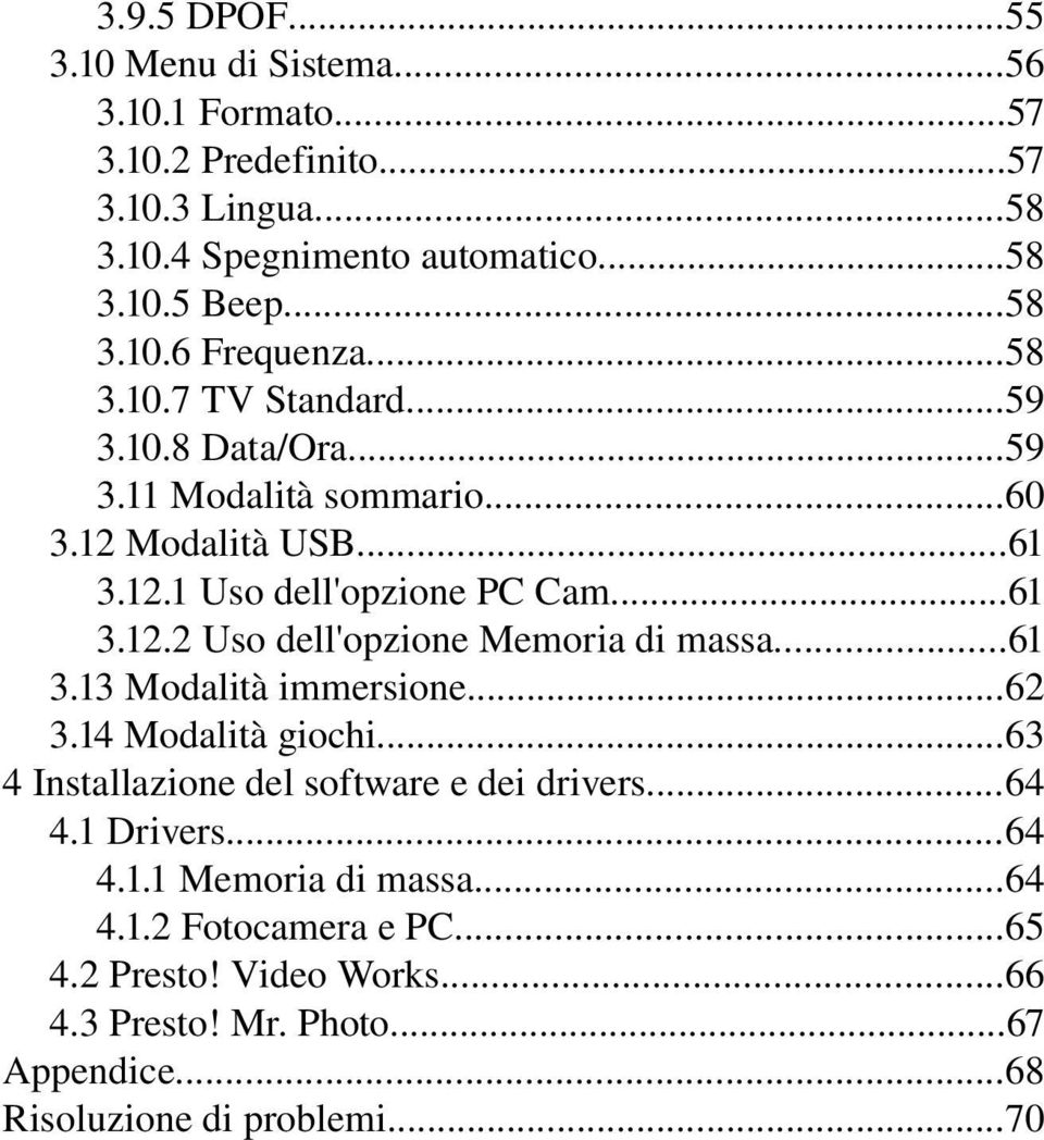 ..61 3.13 Modalità immersione...62 3.14 Modalità giochi...63 4 Installazione del software e dei drivers...64 4.1 Drivers...64 4.1.1 Memoria di massa...64 4.1.2 Fotocamera e PC.