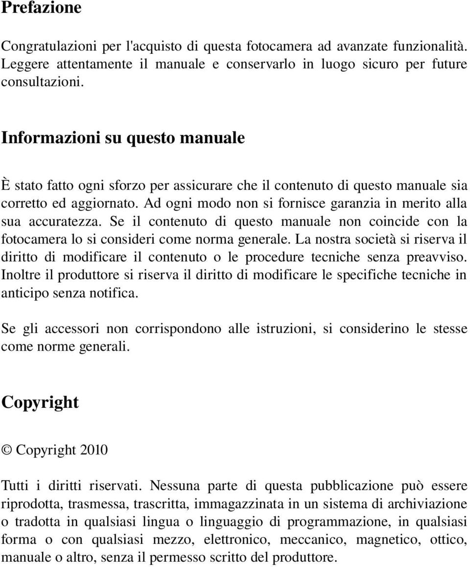 Ad ogni modo non si fornisce garanzia in merito alla sua accuratezza. Se il contenuto di questo manuale non coincide con la fotocamera lo si consideri come norma generale.