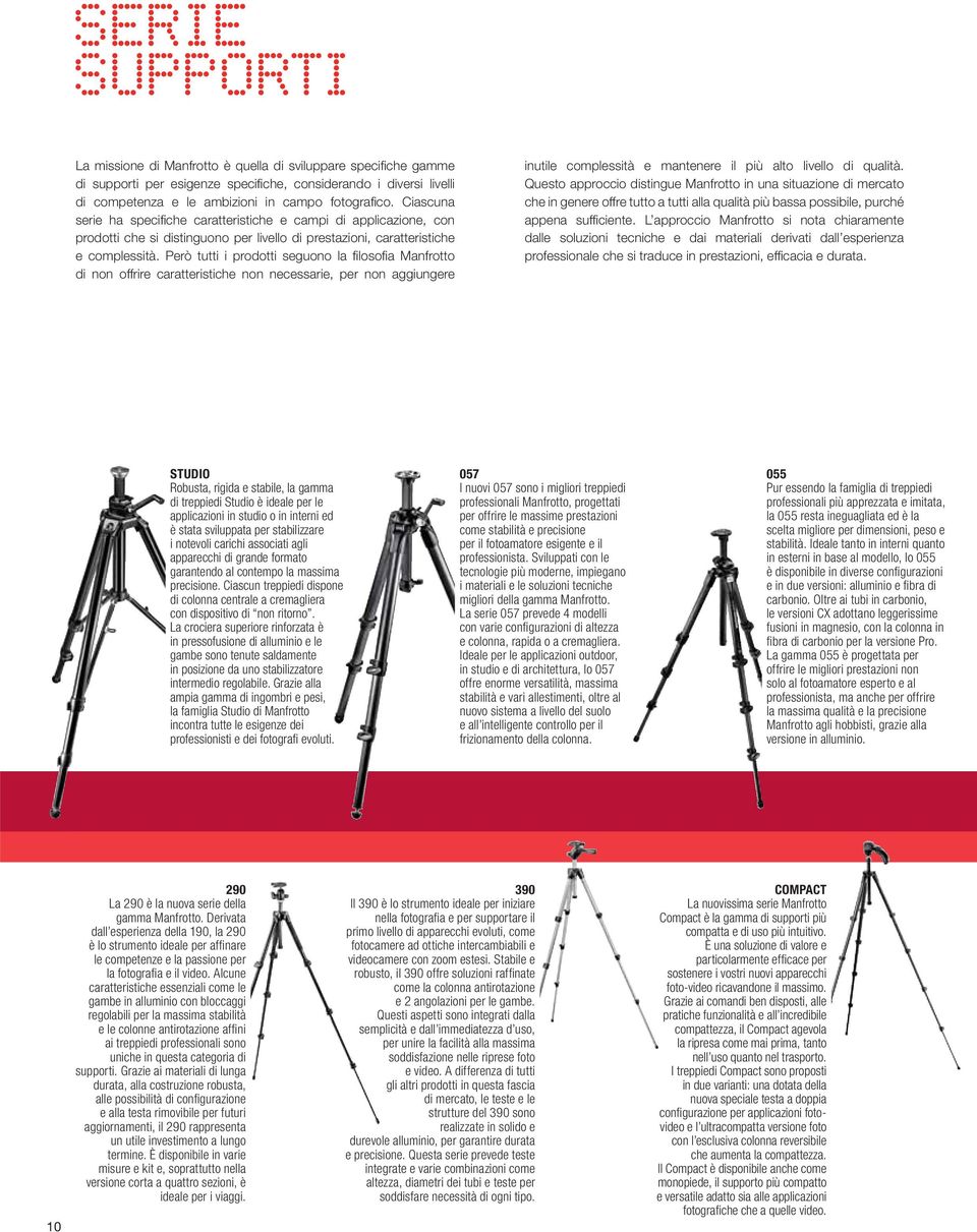 Però tutti i prodotti seguono la fi losofi a Manfrotto di non offrire caratteristiche non necessarie, per non aggiungere inutile complessità e mantenere il più alto livello di qualità.