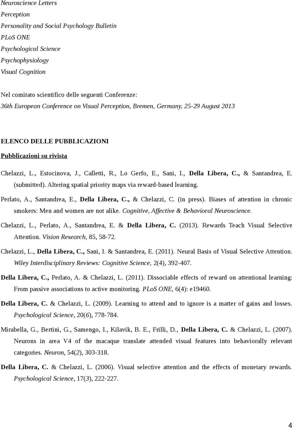 , Della Libera, C., & Santandrea, E. (submitted). Altering spatial priority maps via reward-based learning. Perlato, A., Santandrea, E., Della Libera, C., & Chelazzi, C. (in press).