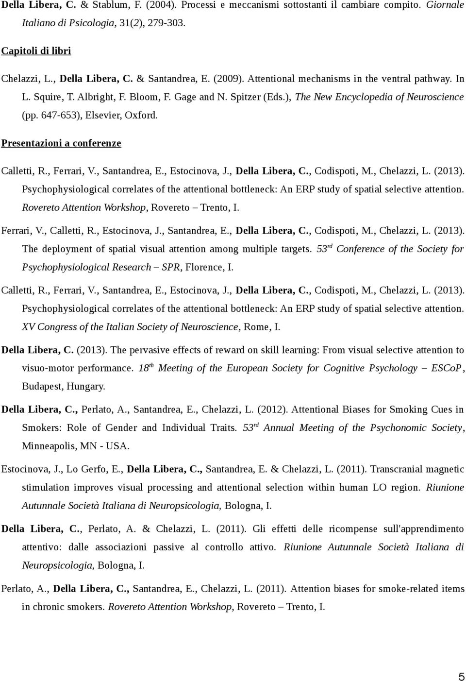 647-653), Elsevier, Oxford. Presentazioni a conferenze Calletti, R., Ferrari, V., Santandrea, E., Estocinova, J., Della Libera, C., Codispoti, M., Chelazzi, L. (2013).
