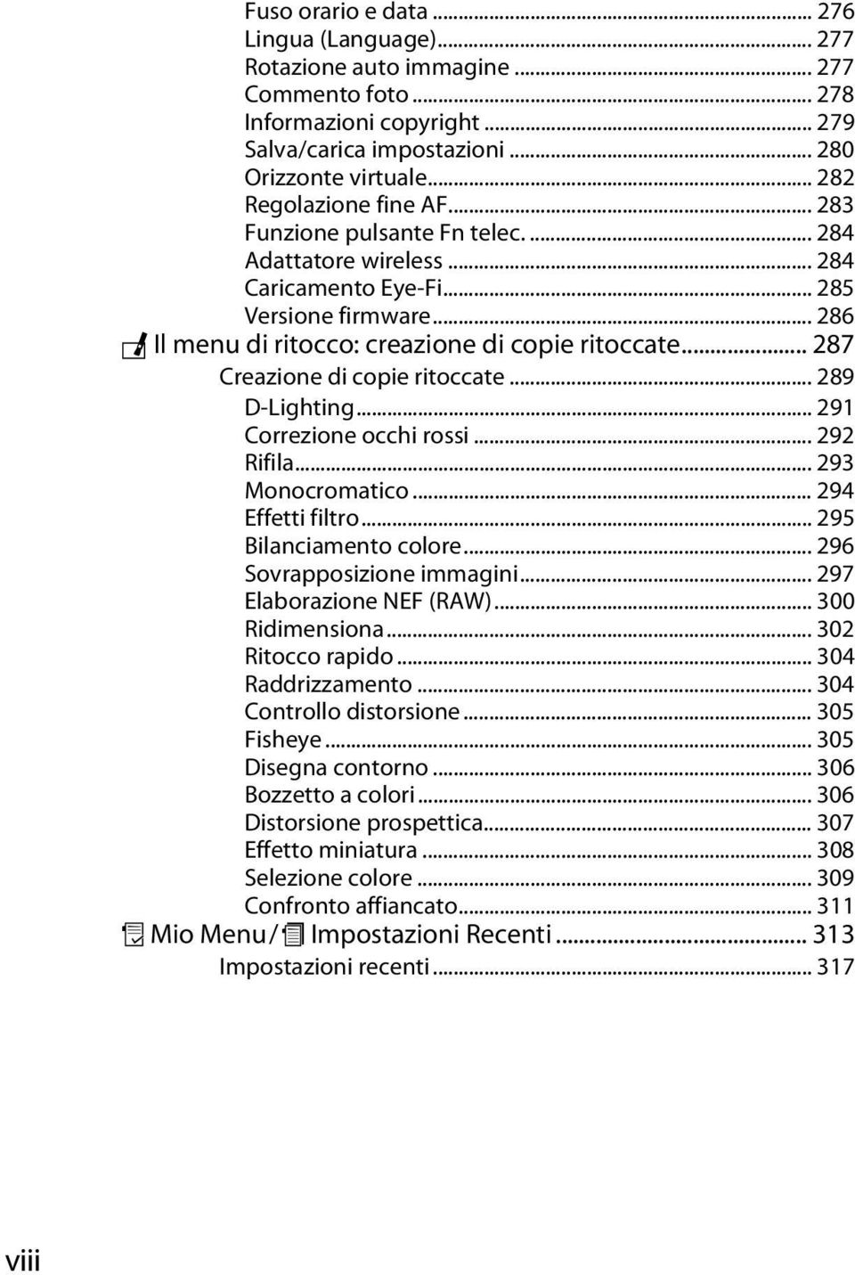 .. 287 Creazione di copie ritoccate... 289 D-Lighting... 291 Correzione occhi rossi... 292 Rifila... 293 Monocromatico... 294 Effetti filtro... 295 Bilanciamento colore... 296 Sovrapposizione immagini.