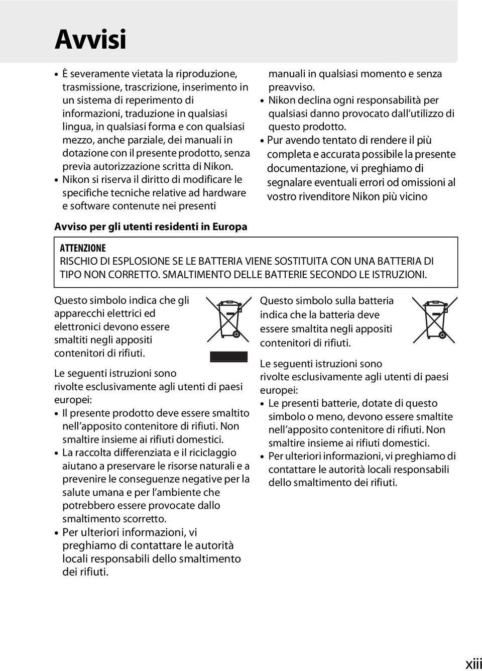 Nikon si riserva il diritto di modificare le specifiche tecniche relative ad hardware e software contenute nei presenti Avviso per gli utenti residenti in Europa Questo simbolo indica che gli