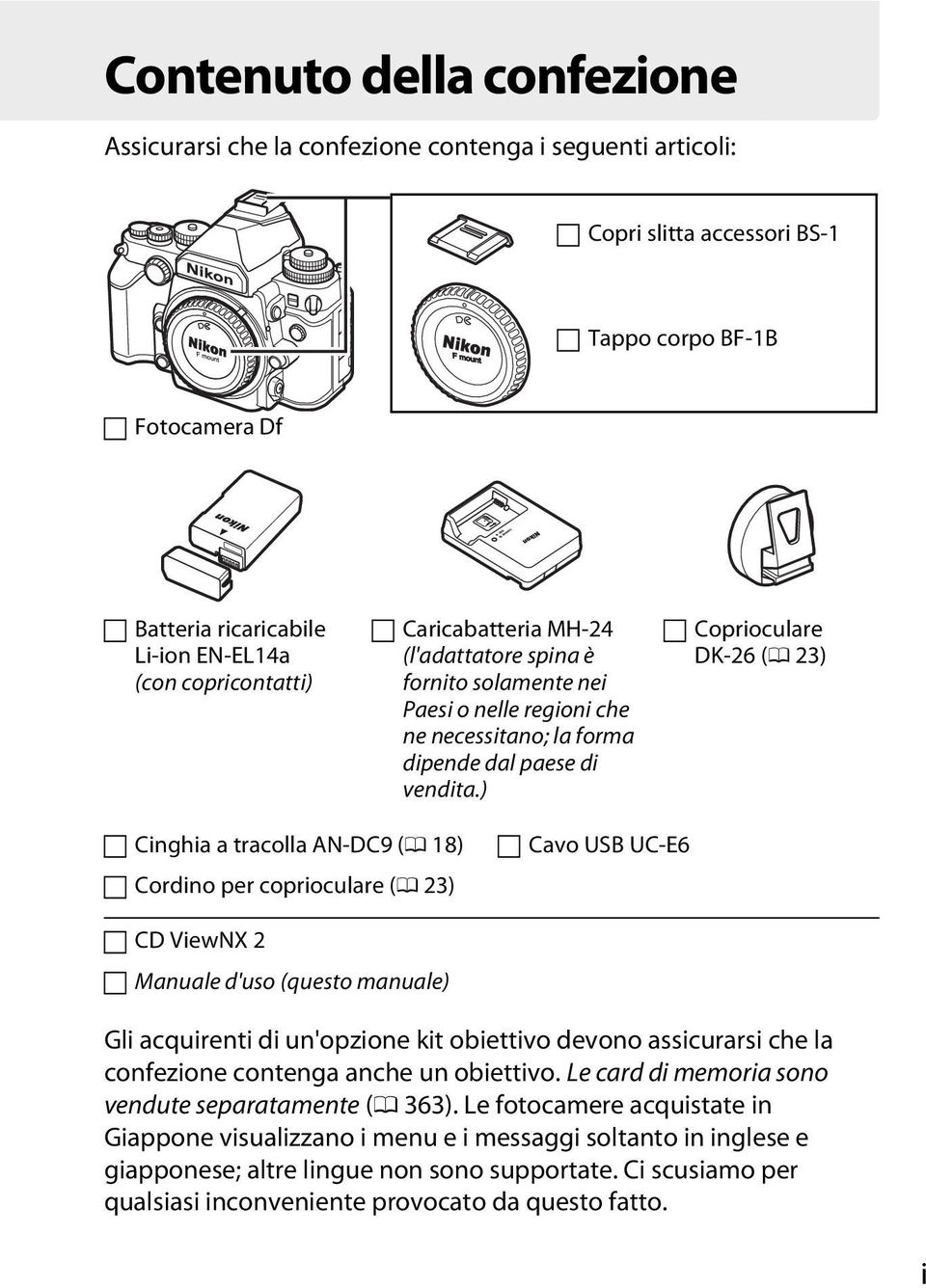 ) Coprioculare DK-26 (0 23) Cinghia a tracolla AN-DC9 (0 18) Cordino per coprioculare (0 23) Cavo USB UC-E6 CD ViewNX 2 Manuale d'uso (questo manuale) Gli acquirenti di un'opzione kit obiettivo