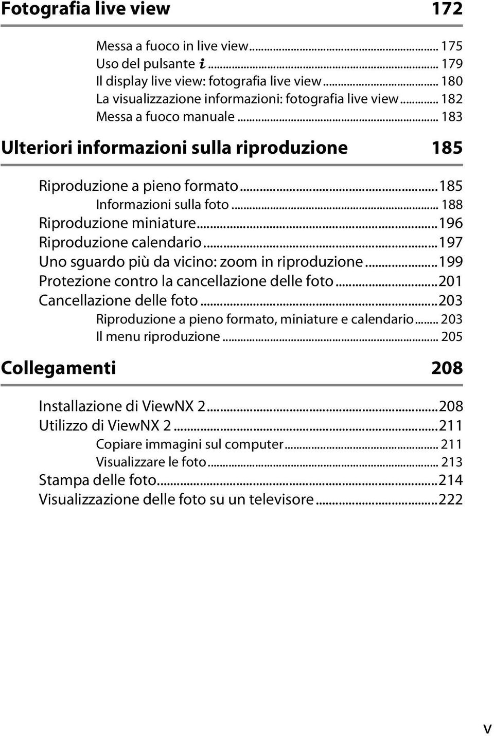 ..197 Uno sguardo più da vicino: zoom in riproduzione...199 Protezione contro la cancellazione delle foto...201 Cancellazione delle foto...203 Riproduzione a pieno formato, miniature e calendario.