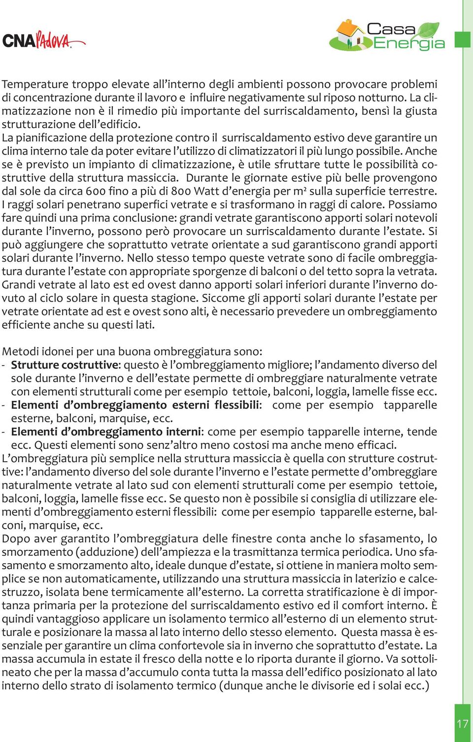 La pianificazione della protezione contro il surriscaldamento estivo deve garantire un clima interno tale da poter evitare l utilizzo di climatizzatori il più lungo possibile.