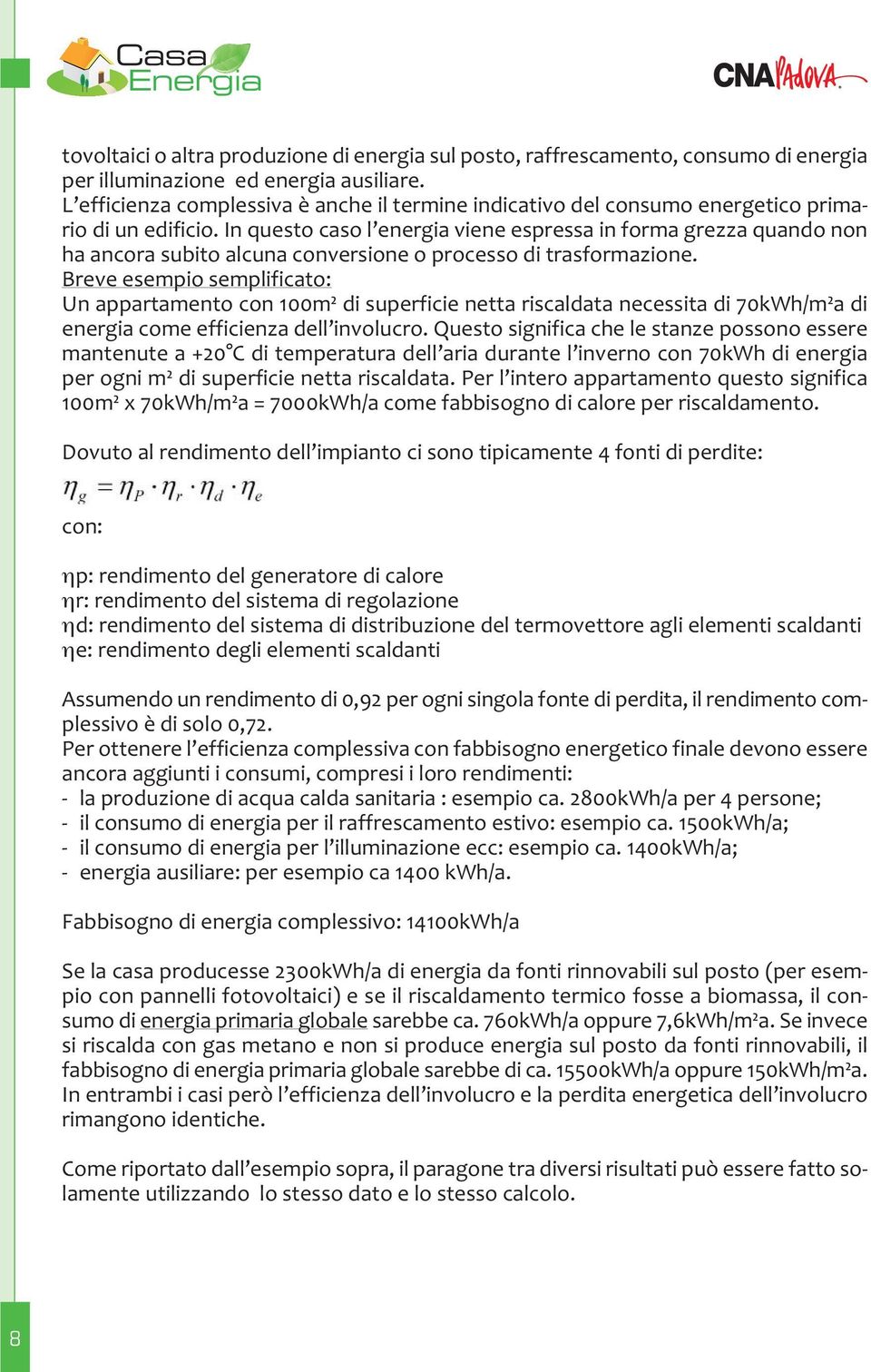 In questo caso l energia viene espressa in forma grezza quando non ha ancora subito alcuna conversione o processo di trasformazione.