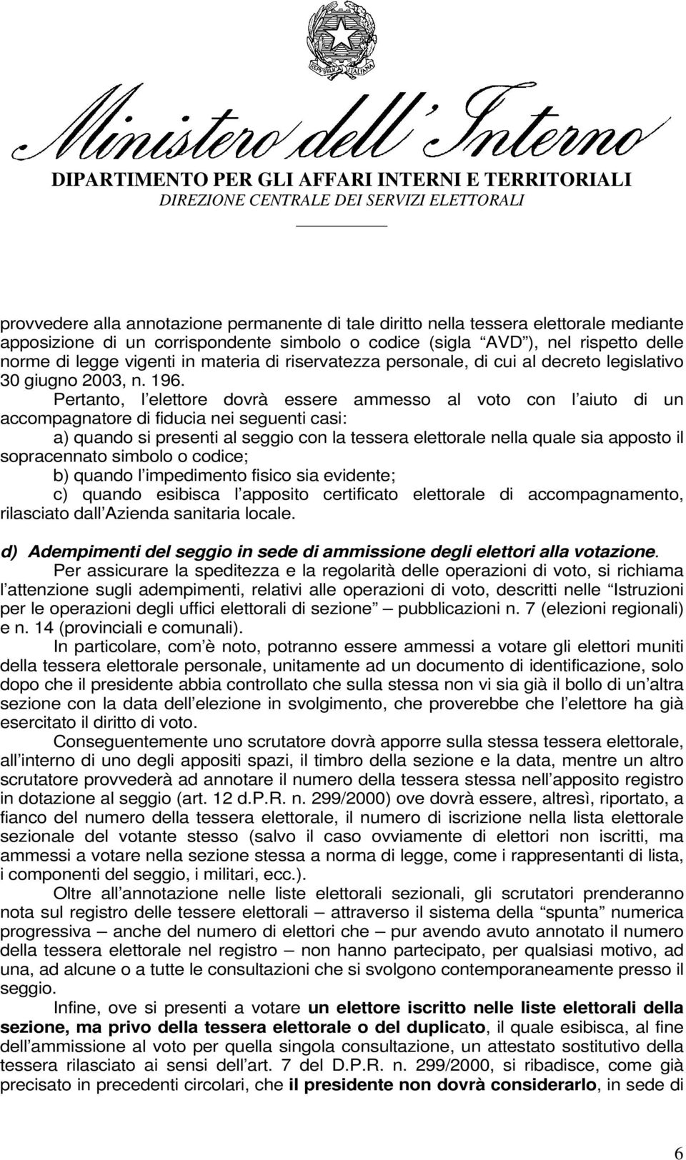 Pertanto, l elettore dovrà essere ammesso al voto con l aiuto di un accompagnatore di fiducia nei seguenti casi: a) quando si presenti al seggio con la tessera elettorale nella quale sia apposto il