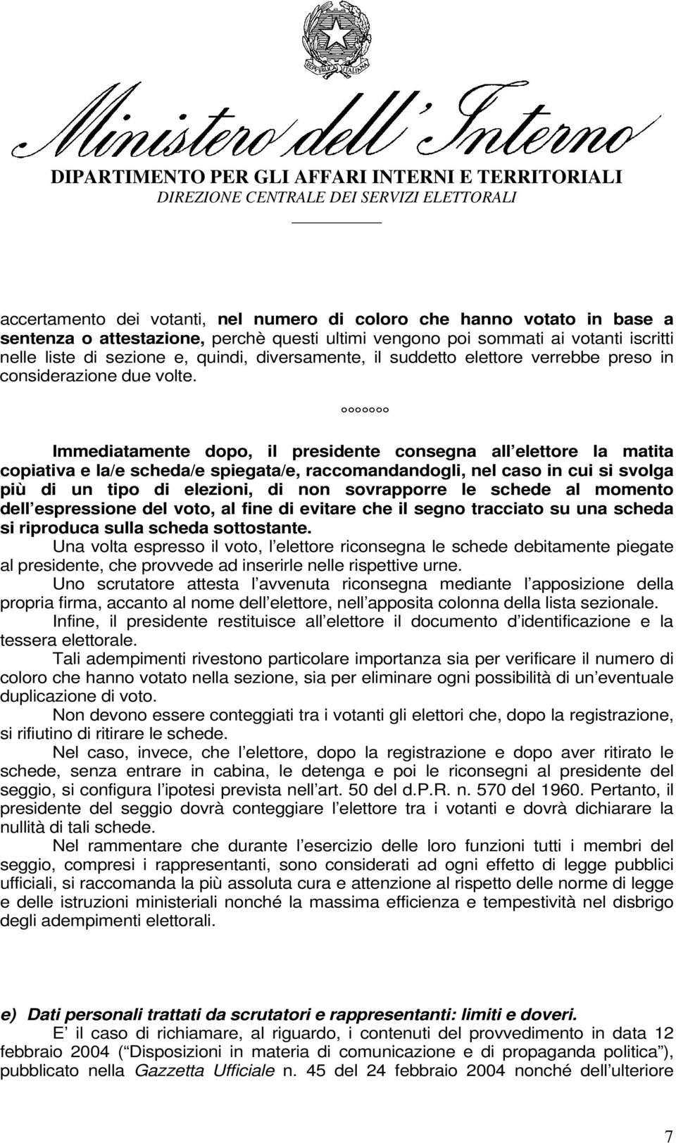 Immediatamente dopo, il presidente consegna all elettore la matita copiativa e la/e scheda/e spiegata/e, raccomandandogli, nel caso in cui si svolga più di un tipo di elezioni, di non sovrapporre le