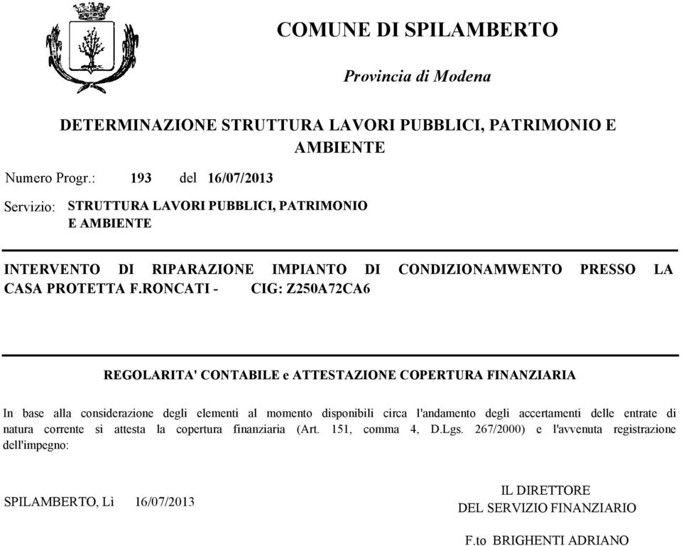 RONCATI - CIG: Z250A72CA6 REGOLARITA' CONTABILE e ATTESTAZIONE COPERTURA FINANZIARIA In base alla considerazione degli elementi al momento disponibili circa l'andamento degli