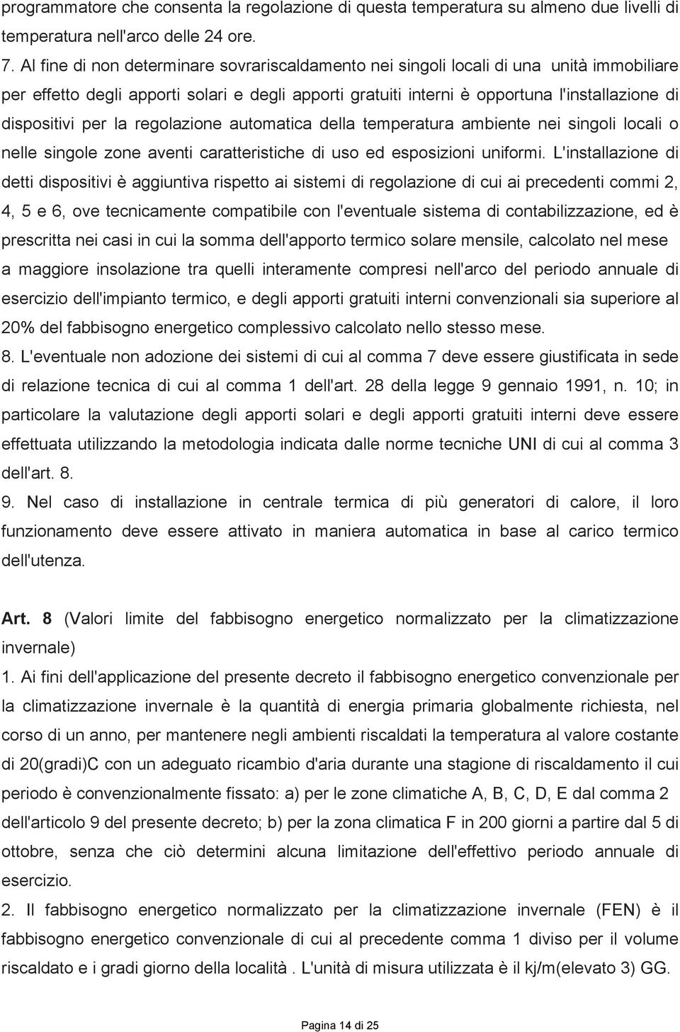 per la regolazione automatica della temperatura ambiente nei singoli locali o nelle singole zone aventi caratteristiche di uso ed esposizioni uniformi.