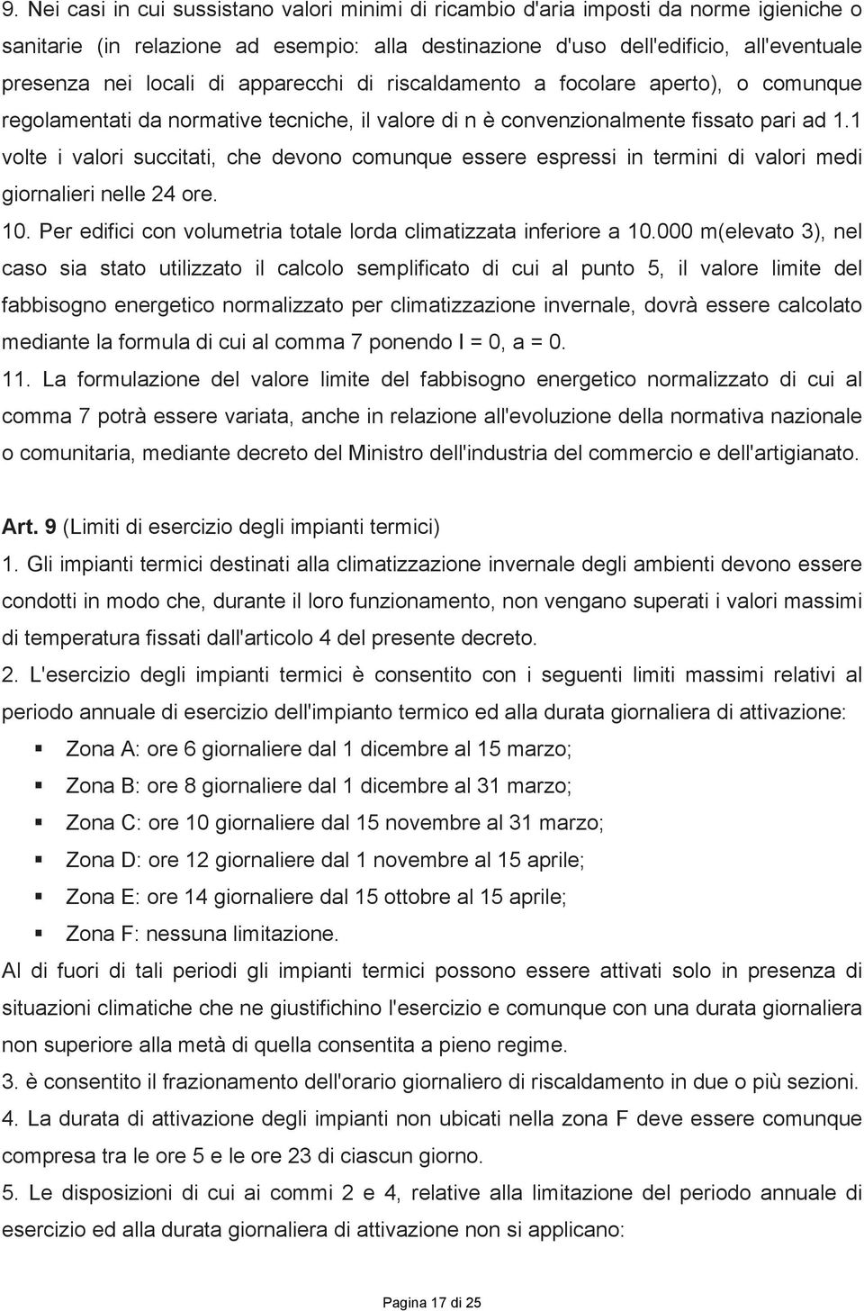 1 volte i valori succitati, che devono comunque essere espressi in termini di valori medi giornalieri nelle 24 ore. 10. Per edifici con volumetria totale lorda climatizzata inferiore a 10.