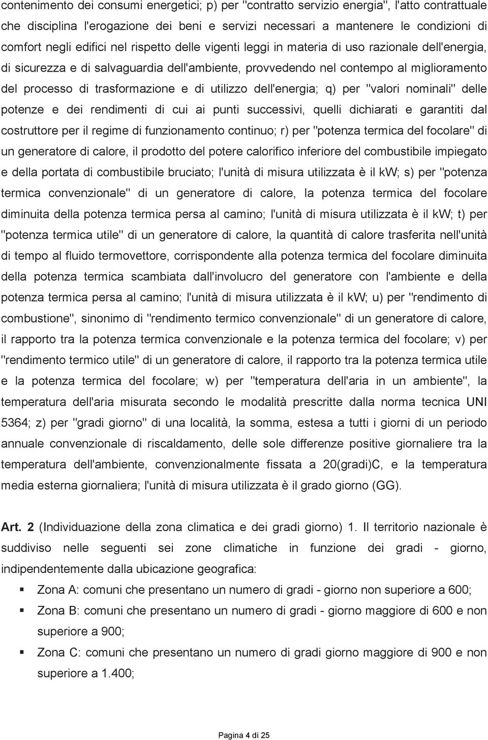 trasformazione e di utilizzo dell'energia; q) per "valori nominali" delle potenze e dei rendimenti di cui ai punti successivi, quelli dichiarati e garantiti dal costruttore per il regime di