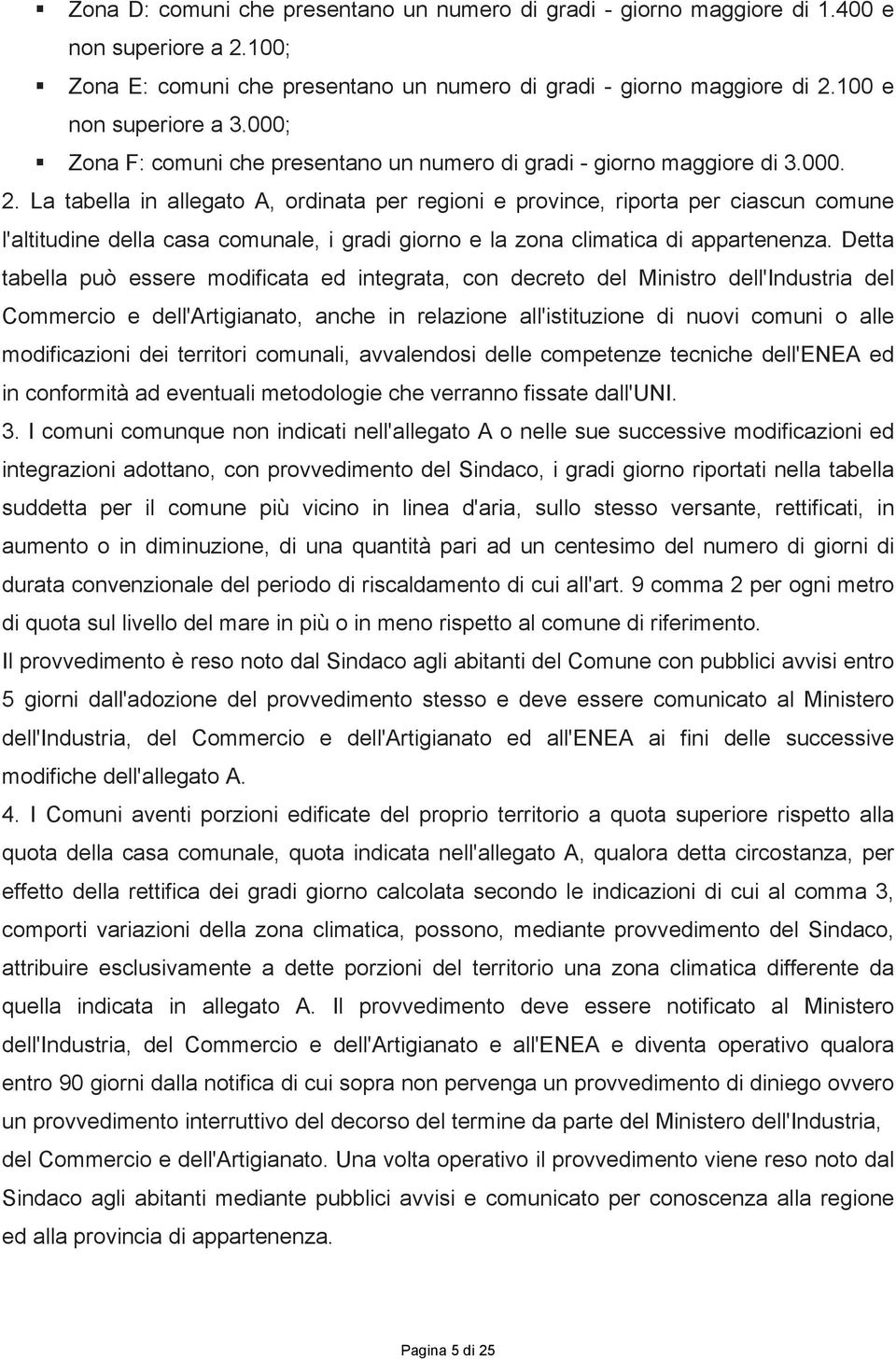 La tabella in allegato A, ordinata per regioni e province, riporta per ciascun comune l'altitudine della casa comunale, i gradi giorno e la zona climatica di appartenenza.