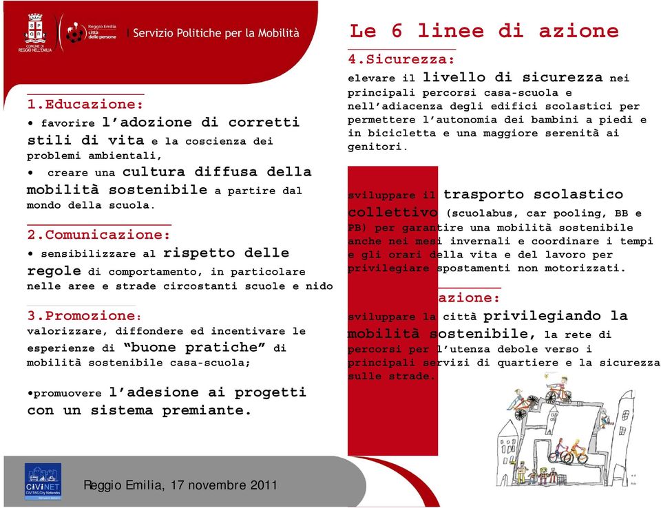 Comunicazione: sensibilizzare al rispetto delle regole di comportamento, in particolare nelle aree e strade circostanti scuole e nido 3.