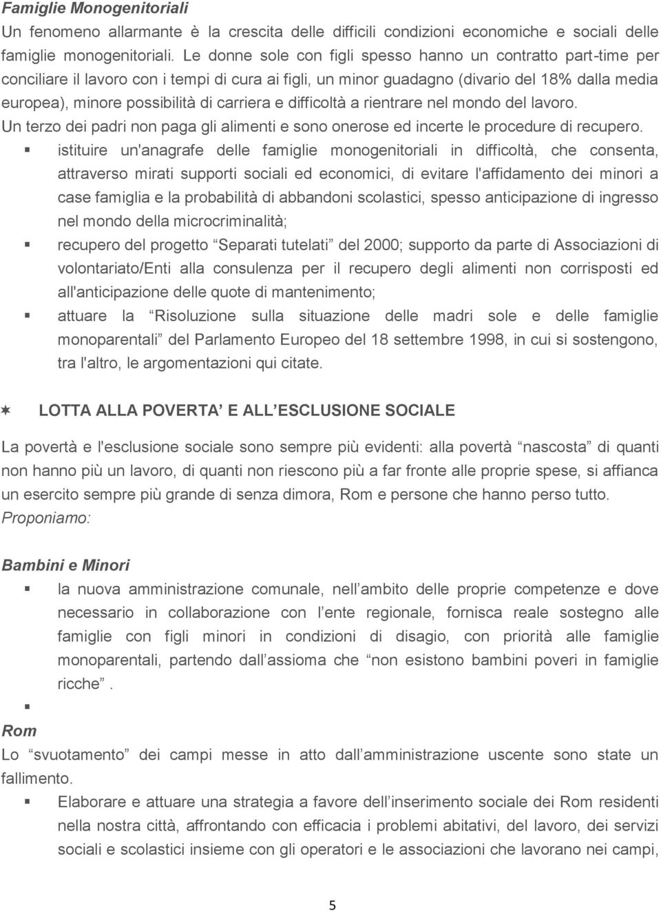 carriera e difficoltà a rientrare nel mondo del lavoro. Un terzo dei padri non paga gli alimenti e sono onerose ed incerte le procedure di recupero.