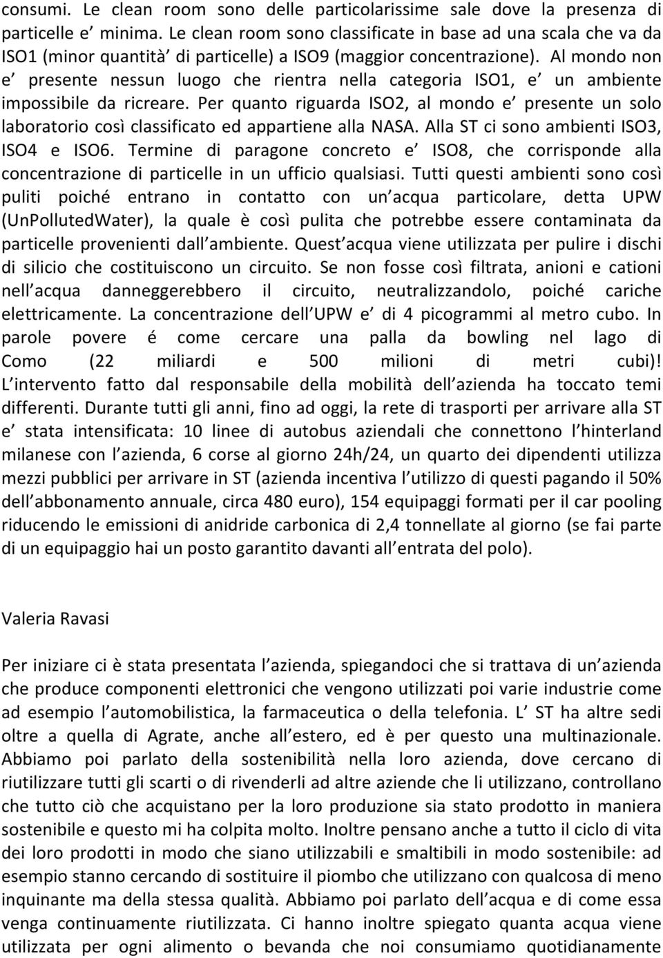 Al mondo non e presente nessun luogo che rientra nella categoria ISO1, e un ambiente impossibile da ricreare.