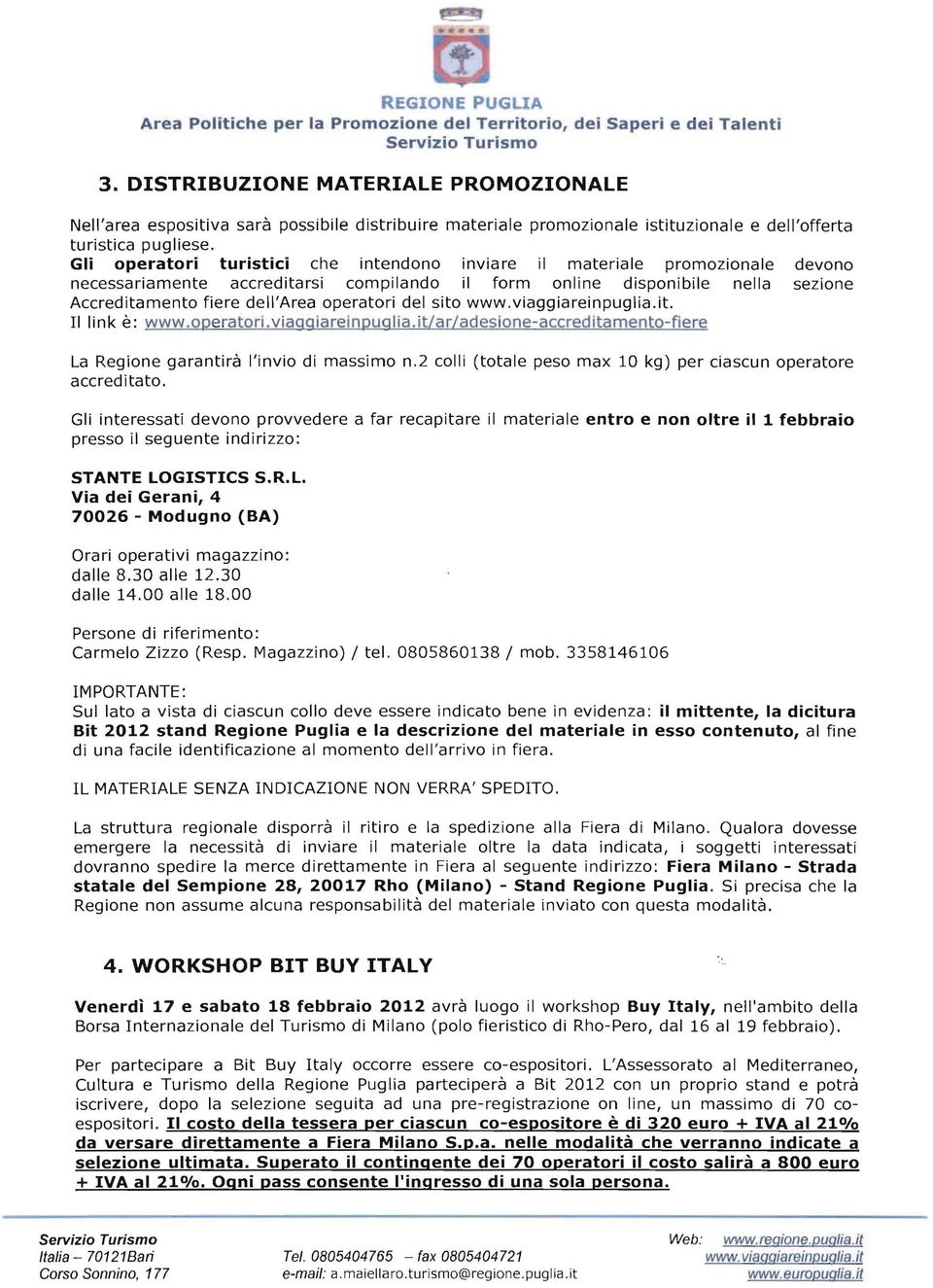 operatori del sito www.viaggiareinpuglia.it. Il Ii n k è: www.operatori.viaggiareinpuglia.it/ar/adesione-accreditamento-fiere La Regione garantirà l'invio di massimo n.