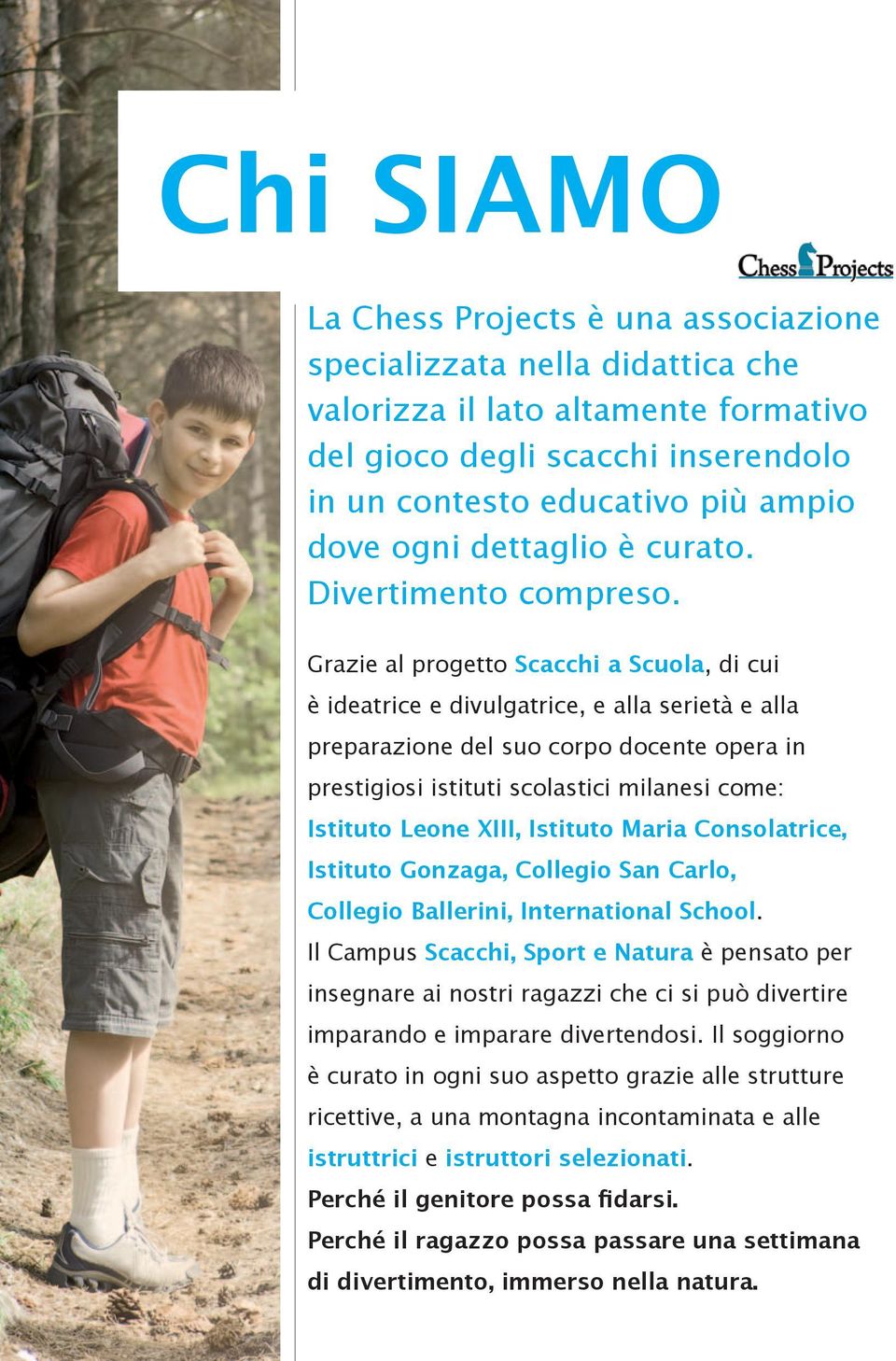 Grazie al progetto Scacchi a Scuola, di cui è ideatrice e divulgatrice, e alla serietà e alla preparazione del suo corpo docente opera in prestigiosi istituti scolastici milanesi come: Istituto Leone