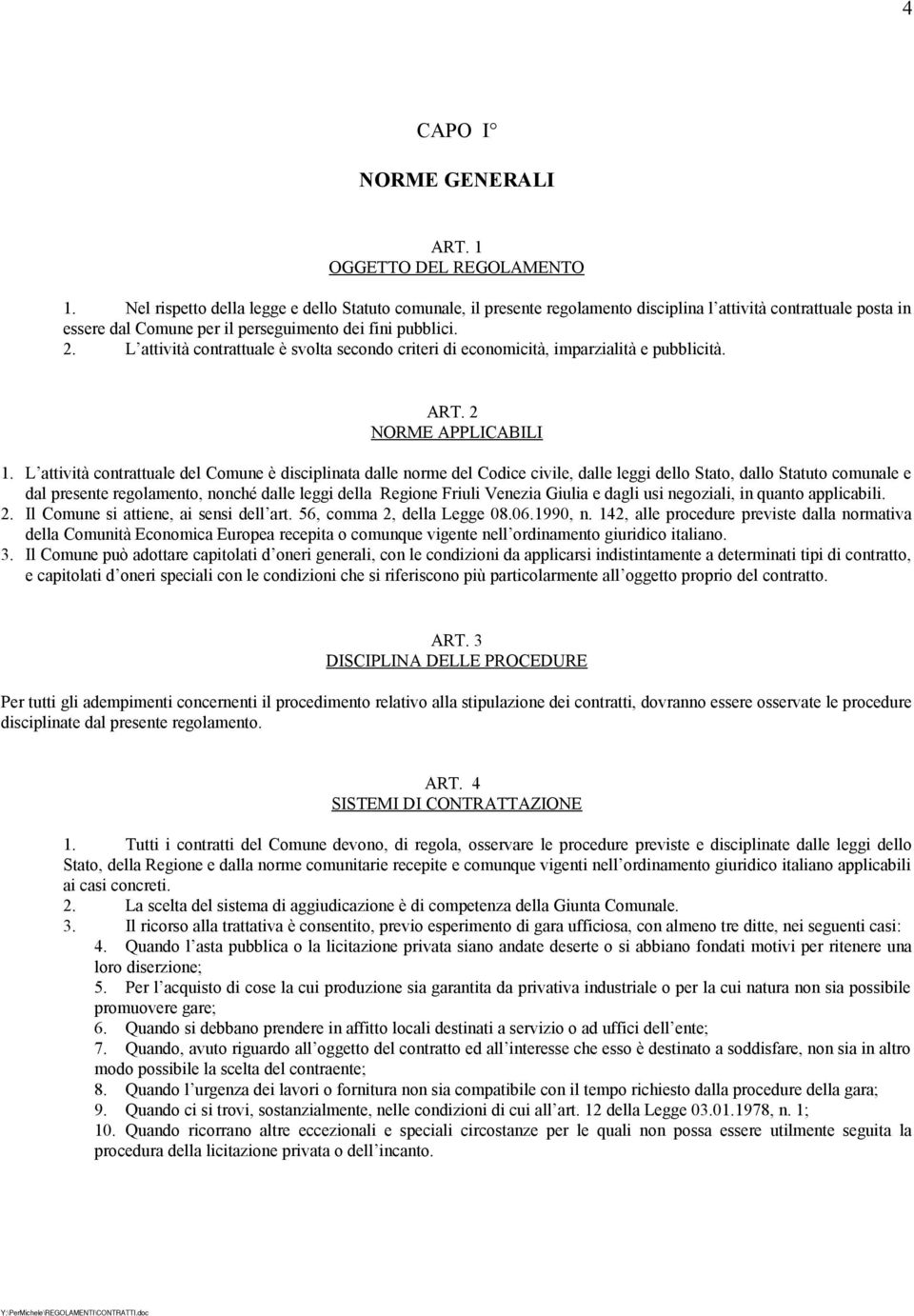 L attività contrattuale è svolta secondo criteri di economicità, imparzialità e pubblicità. ART. 2 NORME APPLICABILI 1.