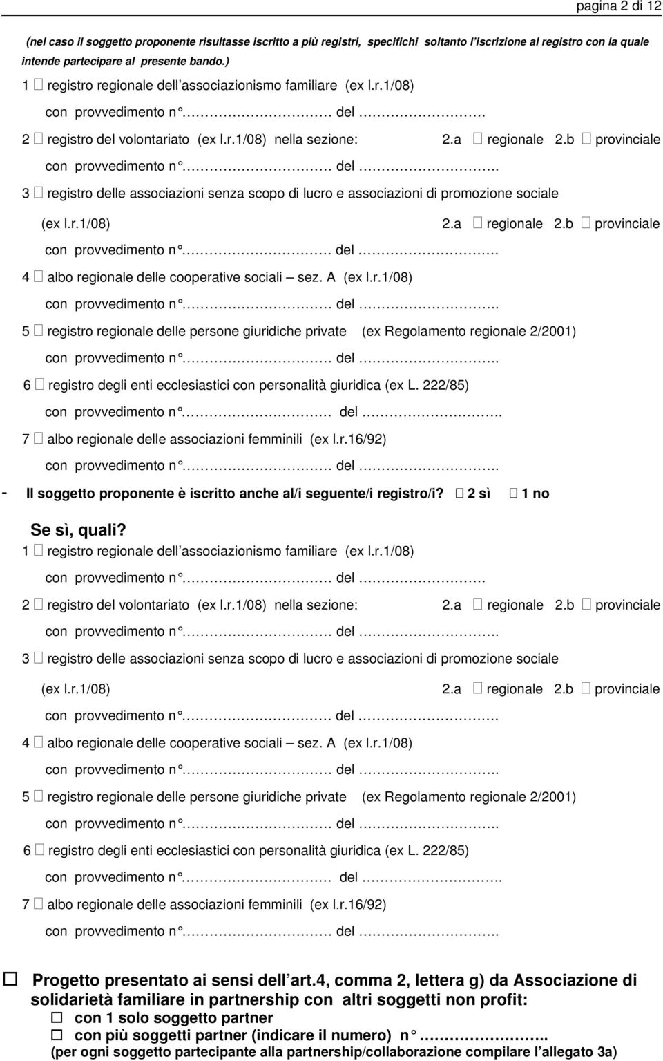 b provinciale 3 registro delle associazioni senza scopo di lucro e associazioni di promozione sociale (ex l.r.1/08) 2.a regionale 2.b provinciale 4 albo regionale delle cooperative sociali sez.