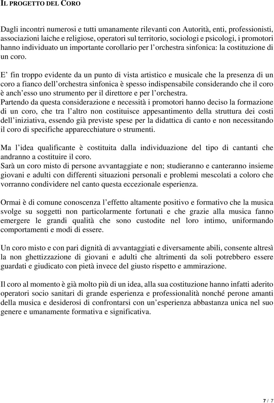 E fin troppo evidente da un punto di vista artistico e musicale che la presenza di un coro a fianco dell orchestra sinfonica è spesso indispensabile considerando che il coro è anch esso uno strumento