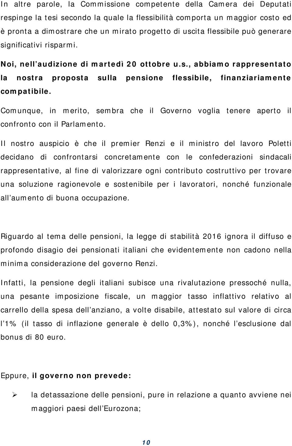 Comunque, in merito, sembra che il Governo voglia tenere aperto il confronto con il Parlamento.