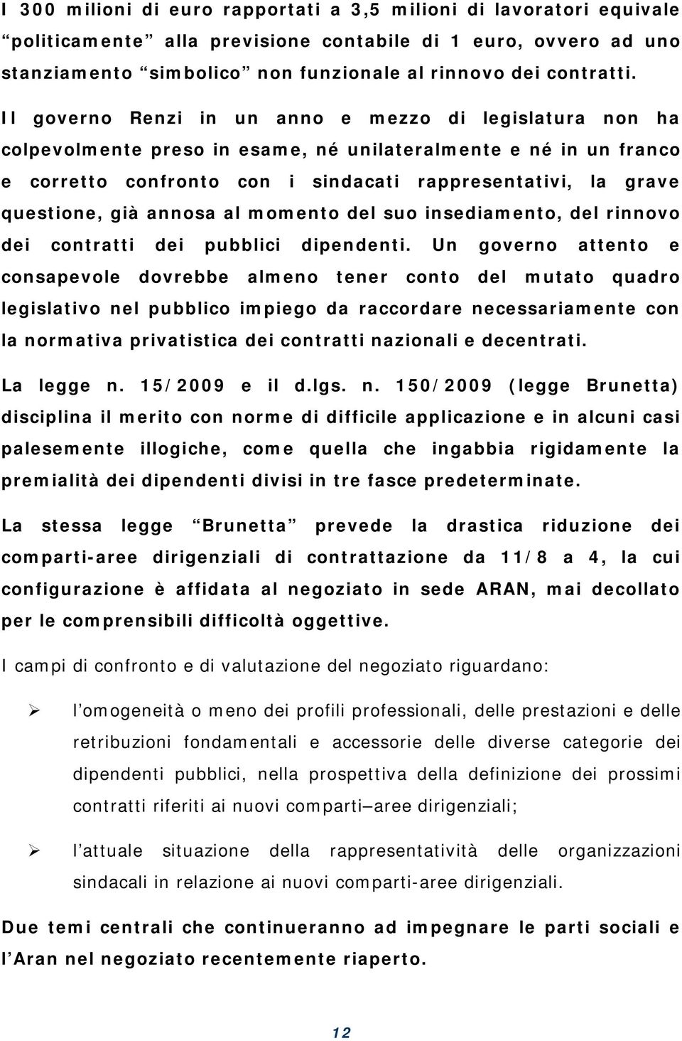 già annosa al momento del suo insediamento, del rinnovo dei contratti dei pubblici dipendenti.