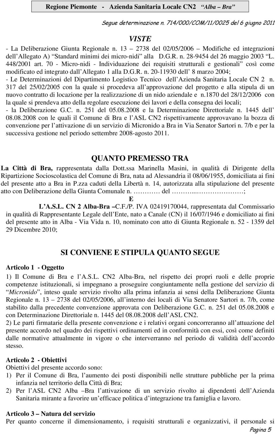 20-11930 dell 8 marzo 2004; - Le Determinazioni del Dipartimento Logistico Tecnico dell Azienda Sanitaria Locale CN 2 n.