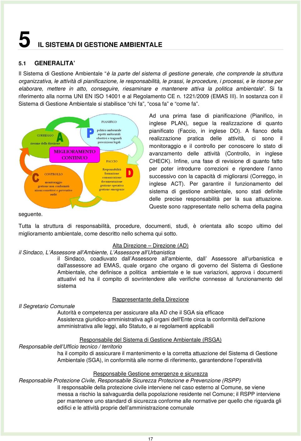 procedure, i processi, e le risorse per elaborare, mettere in atto, conseguire, riesaminare e mantenere attiva la politica ambientale.