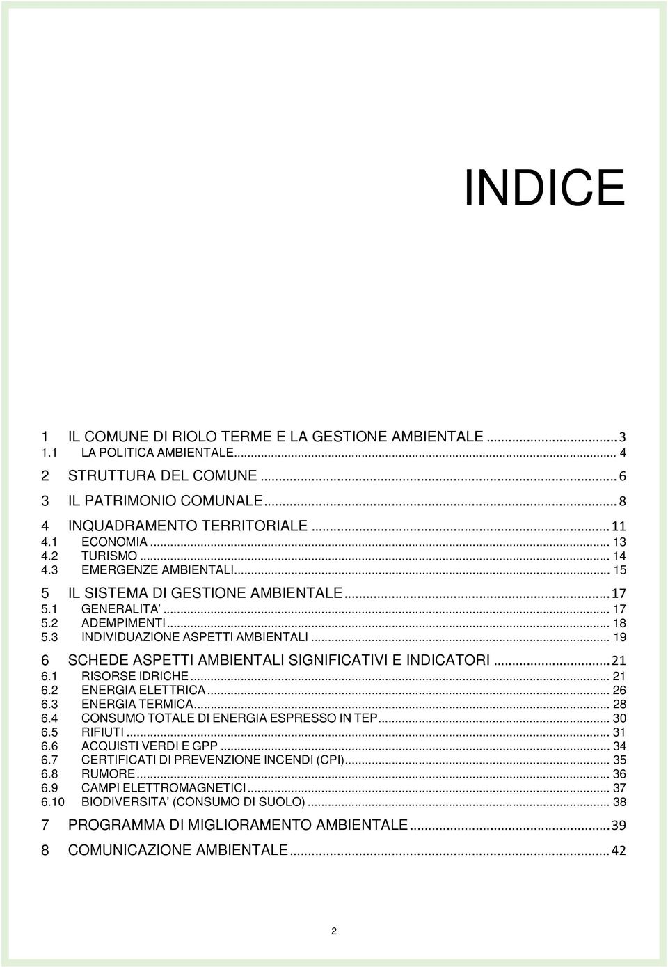 .. 19 6 SCHEDE ASPETTI AMBIENTALI SIGNIFICATIVI E INDICATORI... 21 6.1 RISORSE IDRICHE... 21 6.2 ENERGIA ELETTRICA... 26 6.3 ENERGIA TERMICA... 28 6.4 CONSUMO TOTALE DI ENERGIA ESPRESSO IN TEP... 30 6.