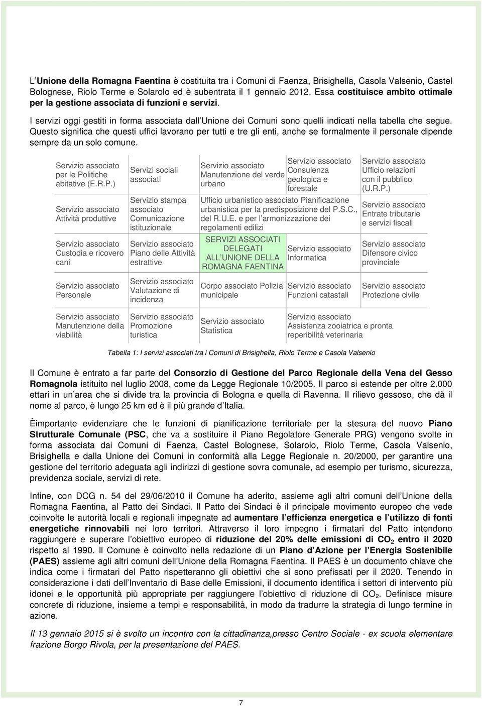 Questo significa che questi uffici lavorano per tutti e tre gli enti, anche se formalmente il personale dipende sempre da un solo comune. Servizio associato per le Po