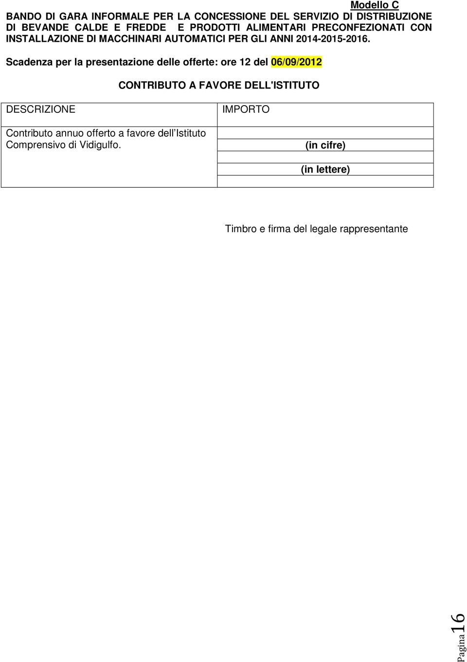 Scadenza per la presentazione delle offerte: ore 12 del 06/09/2012 CONTRIBUTO A FAVORE DELL'ISTITUTO DESCRIZIONE IMPORTO