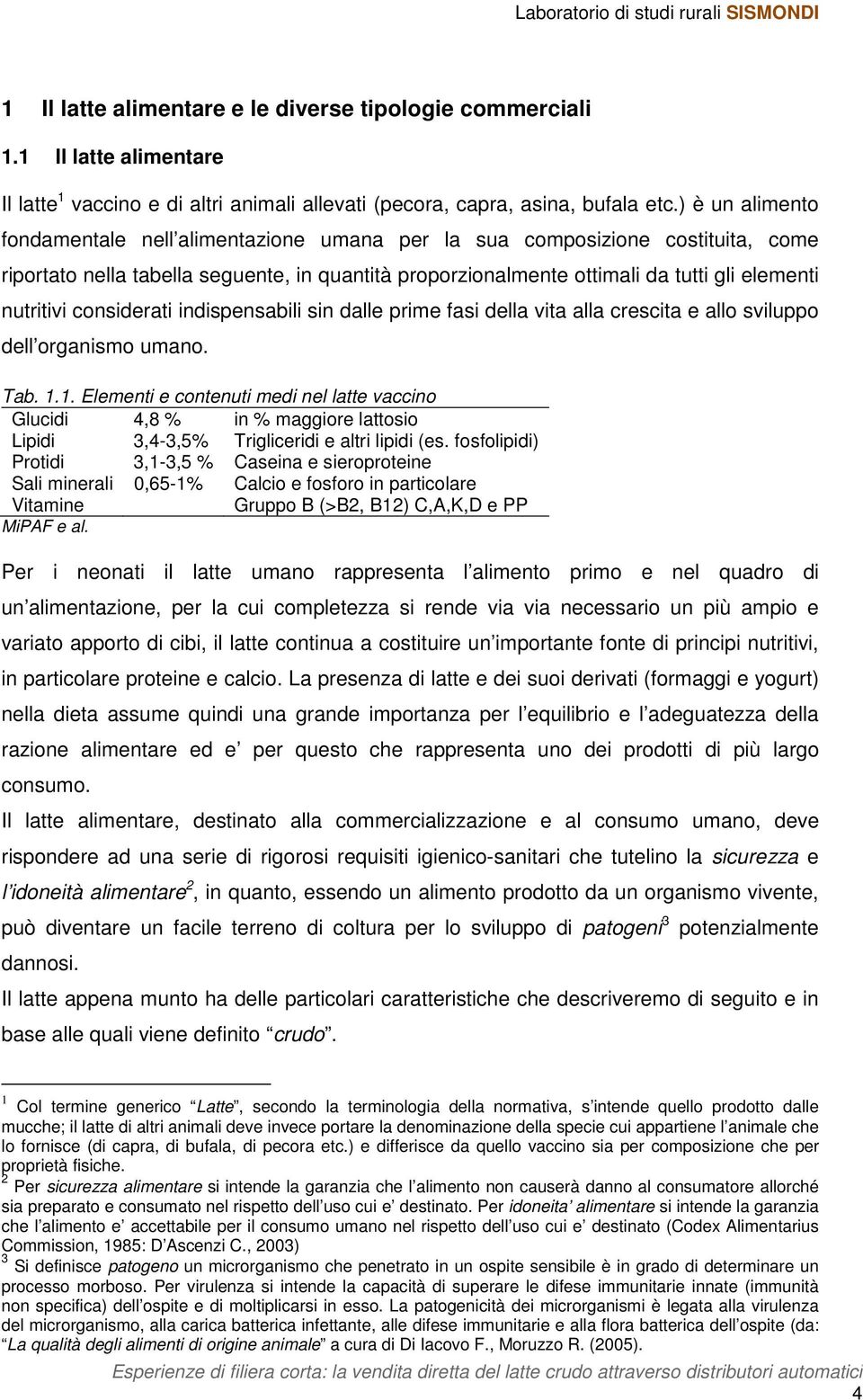 considerati indispensabili sin dalle prime fasi della vita alla crescita e allo sviluppo dell organismo umano. Tab. 1.