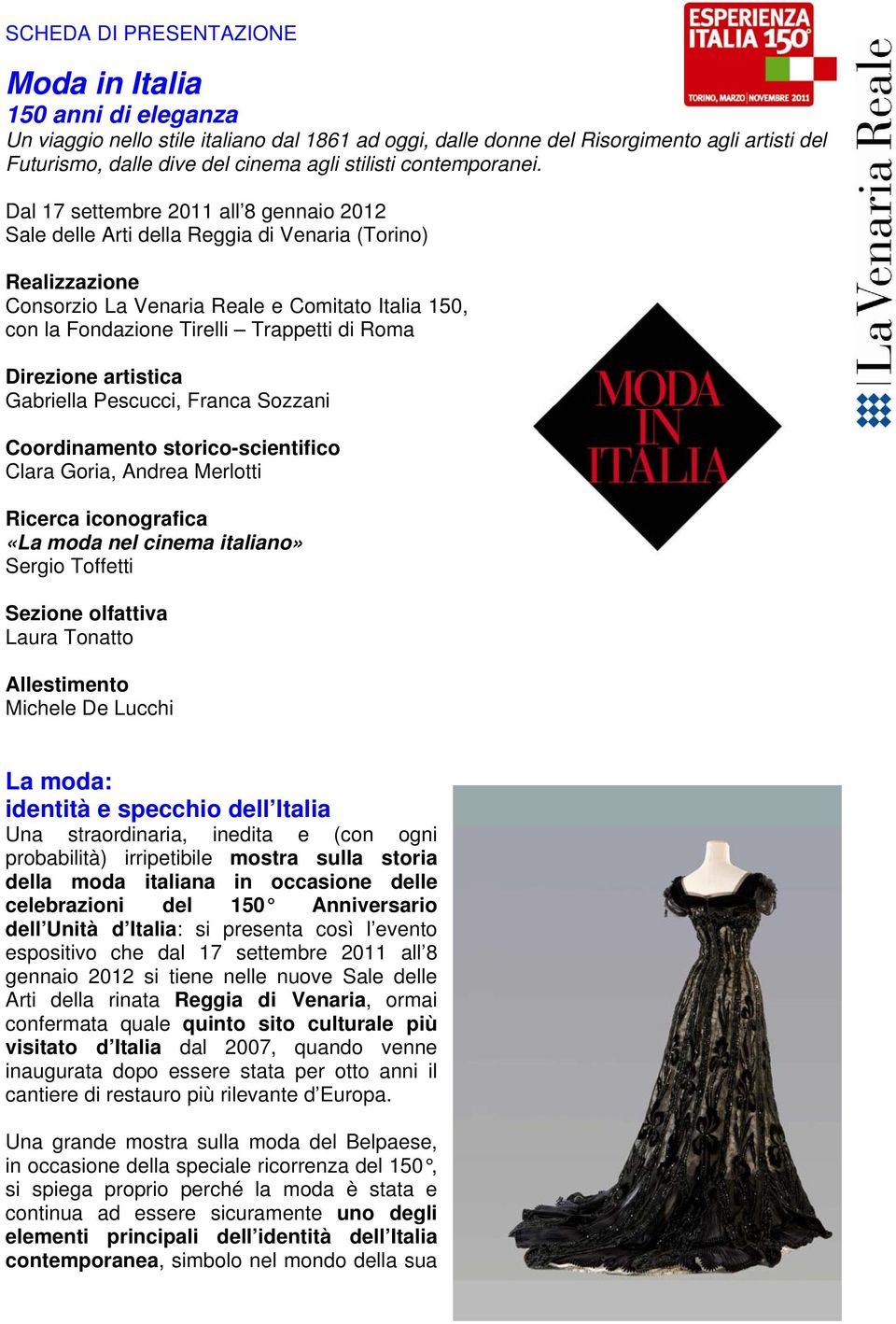 Dal 17 settembre 2011 all 8 gennaio 2012 Sale delle Arti della Reggia di Venaria (Torino) Realizzazione Consorzio La Venaria Reale e Comitato Italia 150, con la Fondazione Tirelli Trappetti di Roma