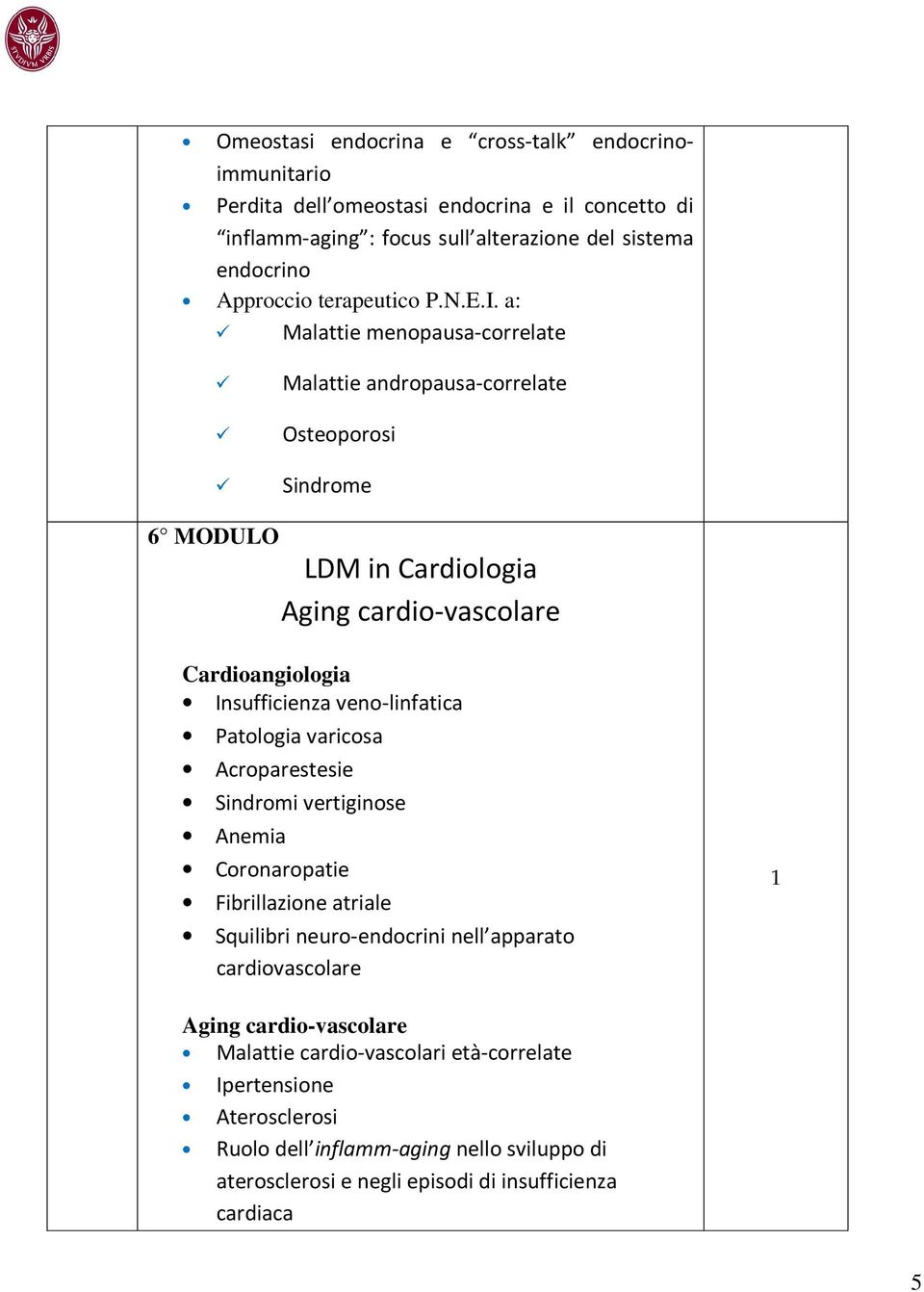 a: Malattie menopausa-correlate Malattie andropausa-correlate Osteoporosi Sindrome 6 MODULO LDM in Cardiologia Aging cardio-vascolare Cardioangiologia Insufficienza veno-linfatica