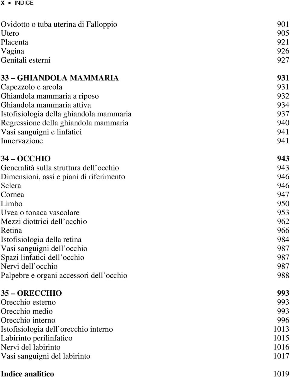 occhio 943 Dimensioni, assi e piani di riferimento 946 Sclera 946 Cornea 947 Limbo 950 Uvea o tonaca vascolare 953 Mezzi diottrici dell occhio 962 Retina 966 Istofisiologia della retina 984 Vasi