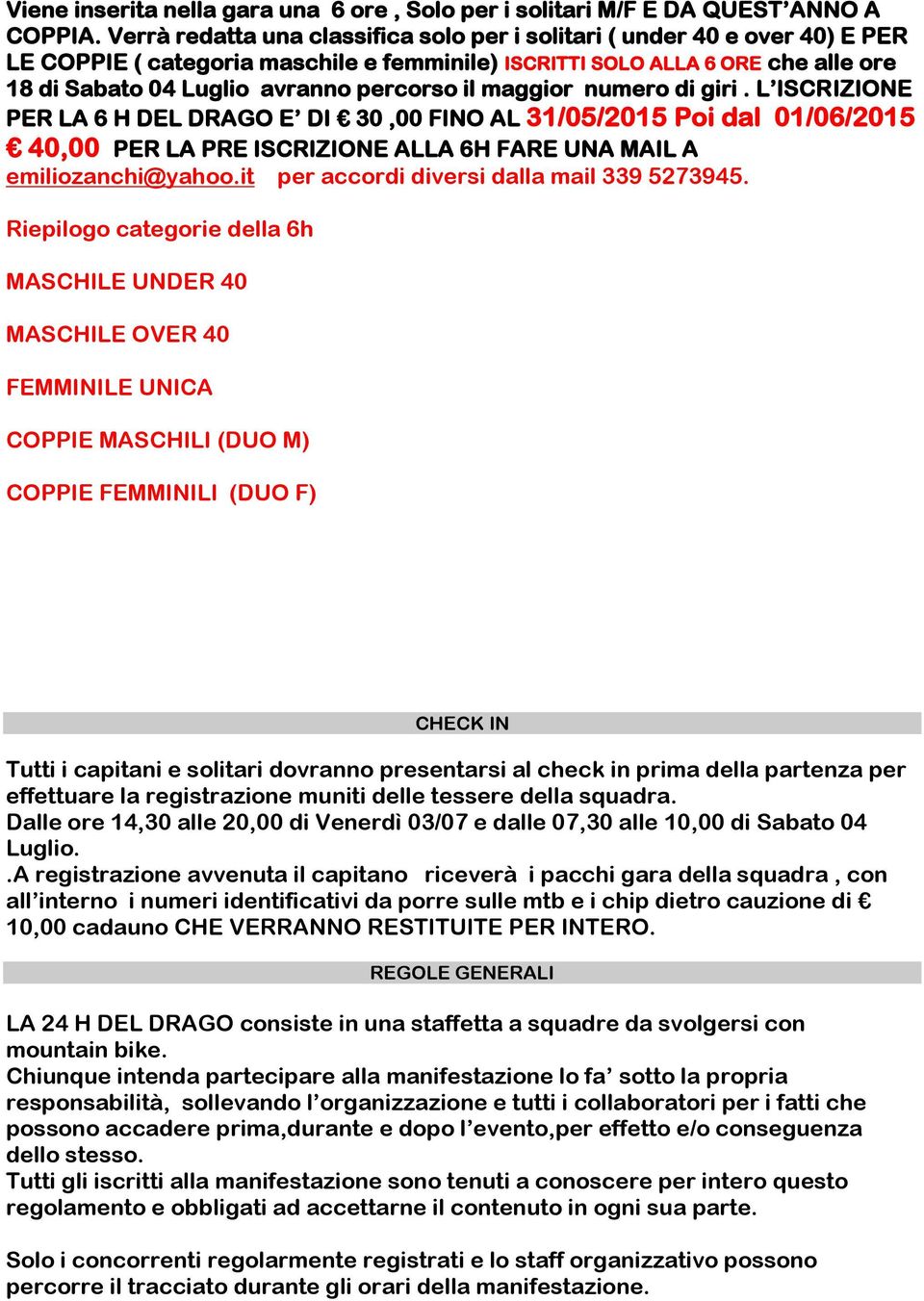 il maggior numero di giri. L ISCRIZIONE PER LA 6 H DEL DRAGO E DI 30,00 FINO AL 31/05/2015 Poi dal 01/06/2015 40,00 PER LA PRE ISCRIZIONE ALLA 6H FARE UNA MAIL A emiliozanchi@yahoo.