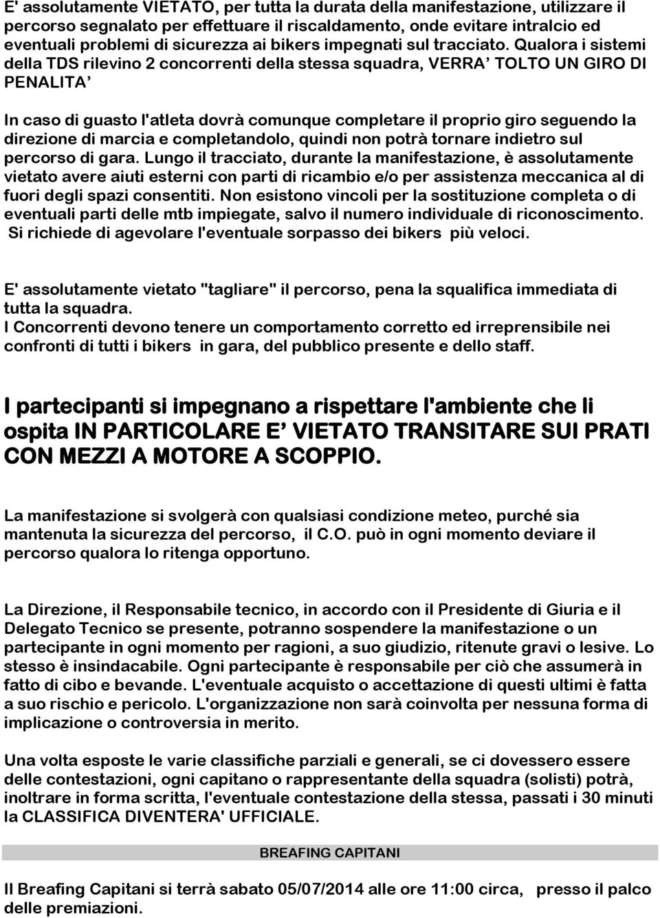 Qualora i sistemi della TDS rilevino 2 concorrenti della stessa squadra, VERRA TOLTO UN GIRO DI PENALITA In caso di guasto l'atleta dovrà comunque completare il proprio giro seguendo la direzione di